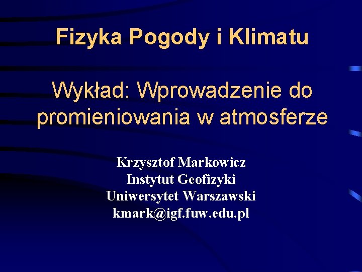 Fizyka Pogody i Klimatu Wykład: Wprowadzenie do promieniowania w atmosferze Krzysztof Markowicz Instytut Geofizyki