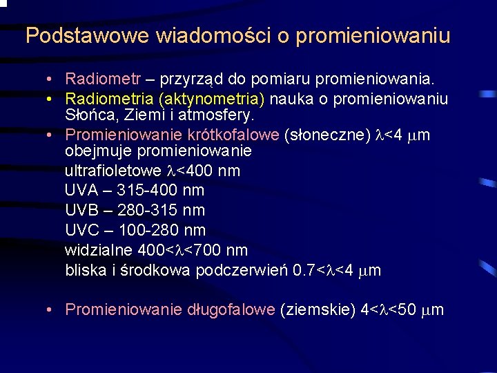 Podstawowe wiadomości o promieniowaniu • Radiometr – przyrząd do pomiaru promieniowania. • Radiometria (aktynometria)