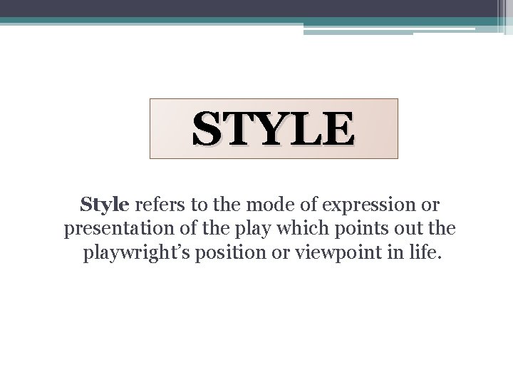 STYLE Style refers to the mode of expression or presentation of the play which