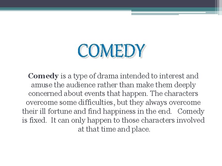 COMEDY Comedy is a type of drama intended to interest and amuse the audience