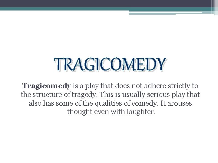 TRAGICOMEDY Tragicomedy is a play that does not adhere strictly to the structure of