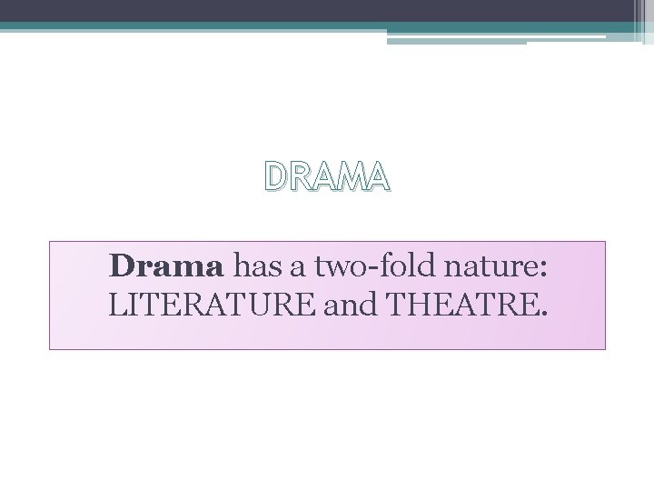 DRAMA Drama has a two-fold nature: LITERATURE and THEATRE. 