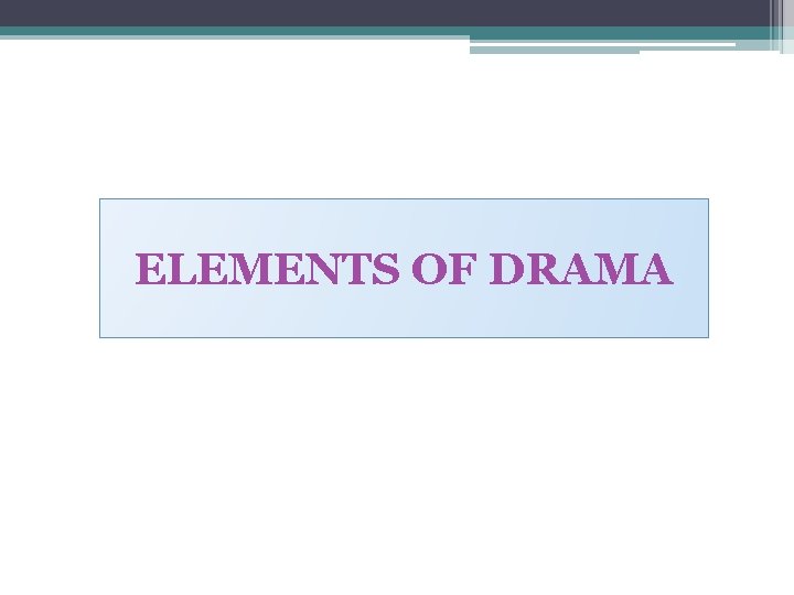 ELEMENTS OF DRAMA 