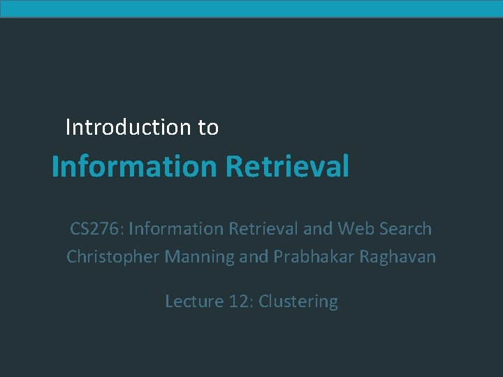 Introduction to Information Retrieval CS 276: Information Retrieval and Web Search Christopher Manning and