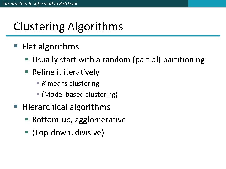 Introduction to Information Retrieval Clustering Algorithms § Flat algorithms § Usually start with a