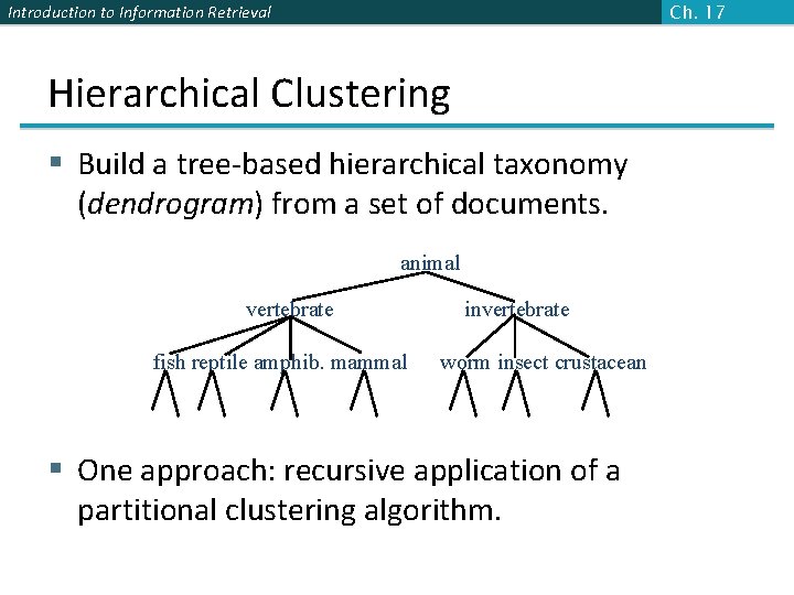 Ch. 17 Introduction to Information Retrieval Hierarchical Clustering § Build a tree-based hierarchical taxonomy