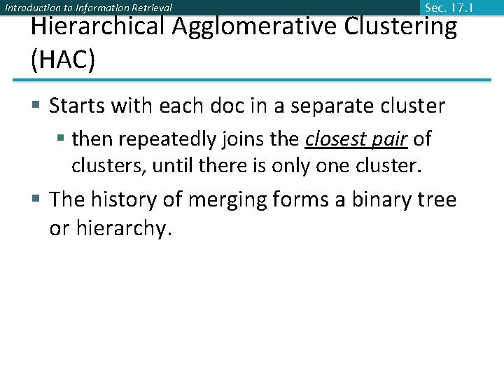 Introduction to Information Retrieval Sec. 17. 1 Hierarchical Agglomerative Clustering (HAC) § Starts with