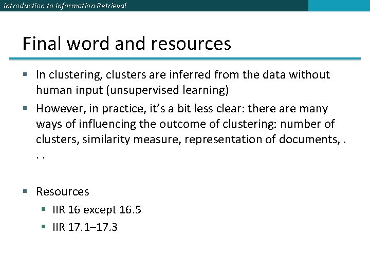 Introduction to Information Retrieval Final word and resources § In clustering, clusters are inferred