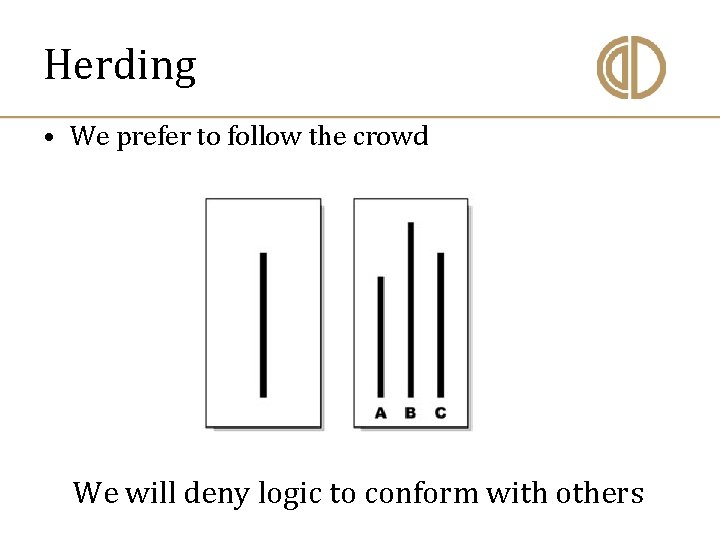 Herding • We prefer to follow the crowd We will deny logic to conform