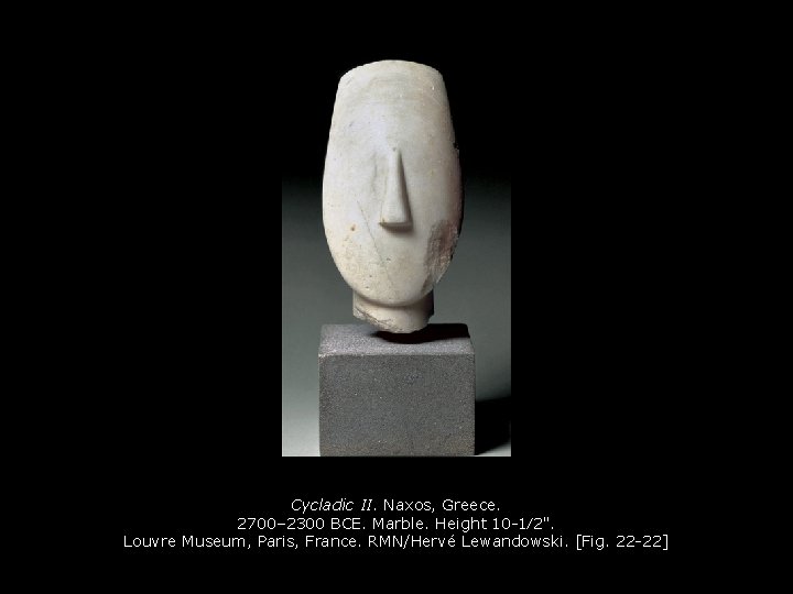 Cycladic II. Naxos, Greece. 2700– 2300 BCE. Marble. Height 10 -1⁄2". Louvre Museum, Paris,