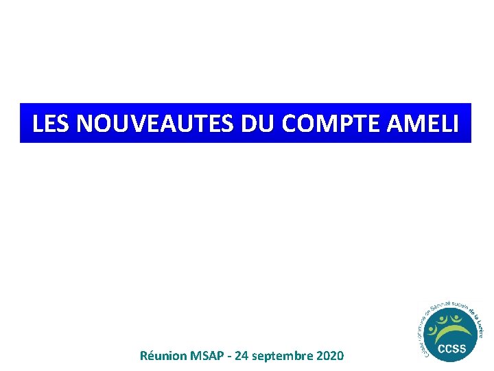 LES NOUVEAUTES DU COMPTE AMELI Réunion MSAP - 24 septembre 2020 