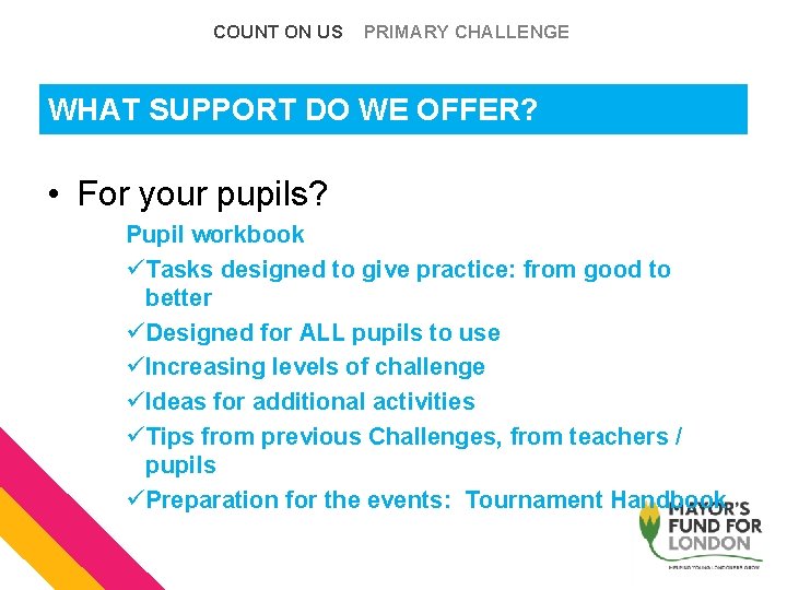 COUNT ON US PRIMARY CHALLENGE WHAT SUPPORT DO WE OFFER? • For your pupils? COUNT ON US PRIMARY CHALLENGE WHAT SUPPORT DO WE OFFER? • For your pupils?