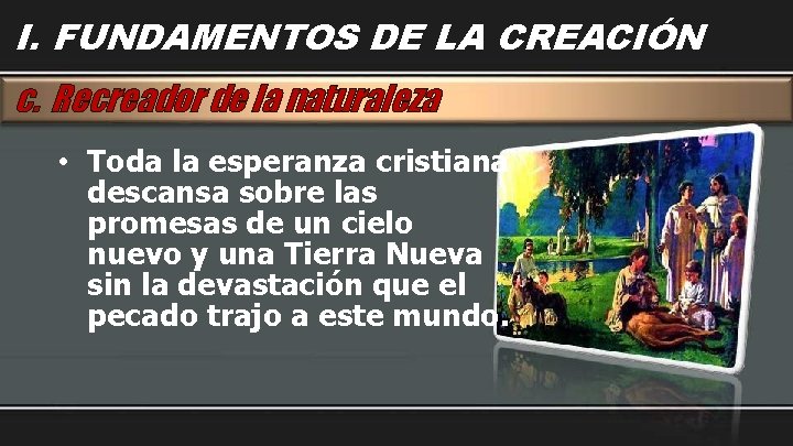 I. FUNDAMENTOS DE LA CREACIÓN c. Recreador de la naturaleza • Toda la esperanza