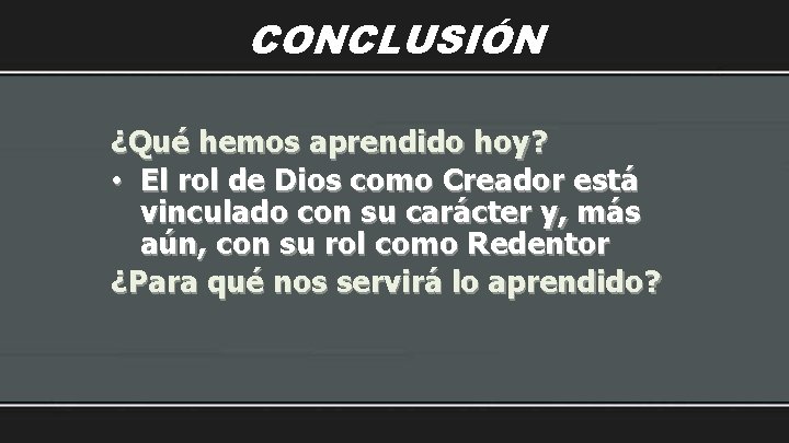 CONCLUSIÓN ¿Qué hemos aprendido hoy? • El rol de Dios como Creador está vinculado