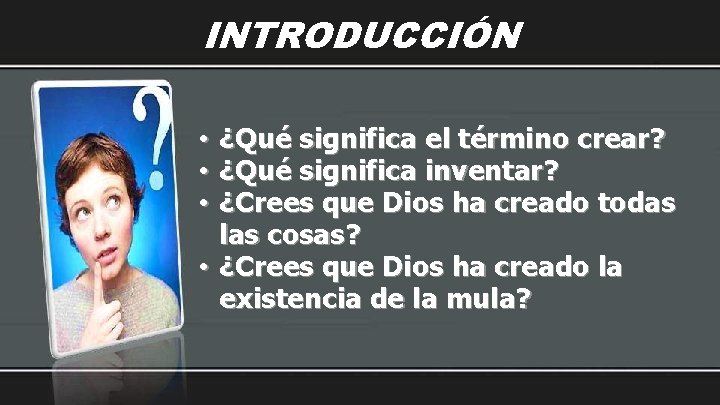 INTRODUCCIÓN • ¿Qué significa el término crear? • ¿Qué significa inventar? • ¿Crees que