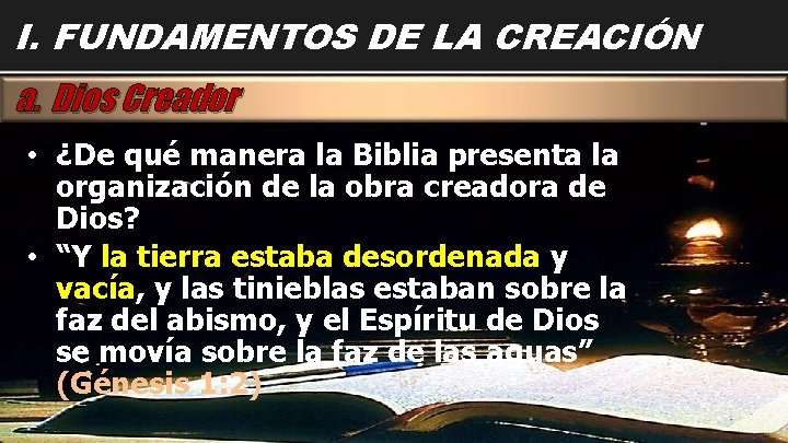 I. FUNDAMENTOS DE LA CREACIÓN a. Dios Creador • ¿De qué manera la Biblia