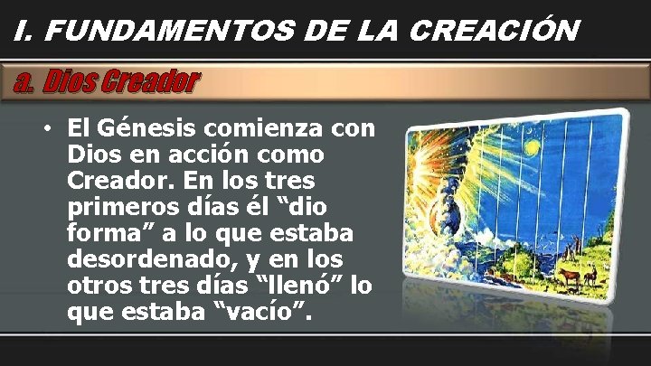 I. FUNDAMENTOS DE LA CREACIÓN a. Dios Creador • El Génesis comienza con Dios