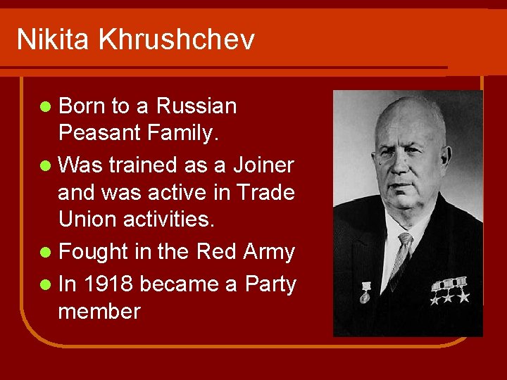 Nikita Khrushchev l Born to a Russian Peasant Family. l Was trained as a Nikita Khrushchev l Born to a Russian Peasant Family. l Was trained as a