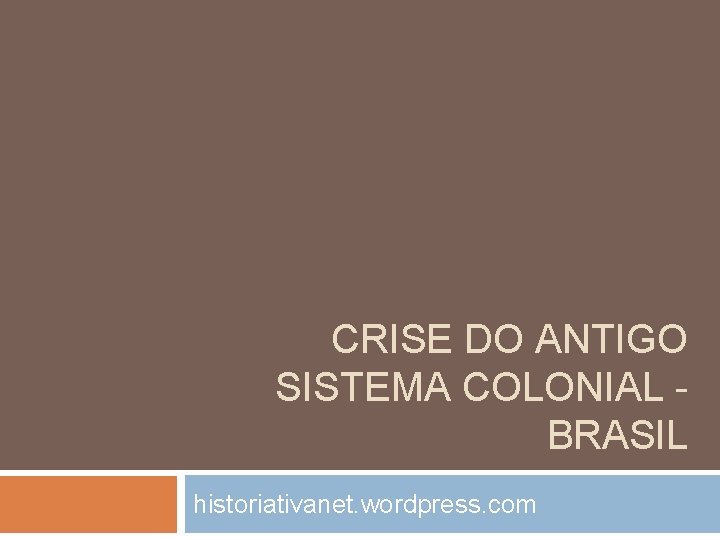 CRISE DO ANTIGO SISTEMA COLONIAL BRASIL historiativanet. wordpress. com 