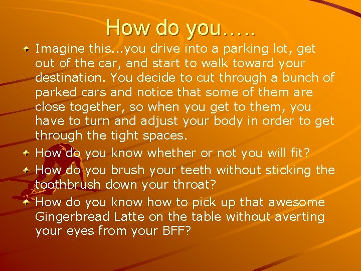 How do you…. . Imagine this. . . you drive into a parking lot,