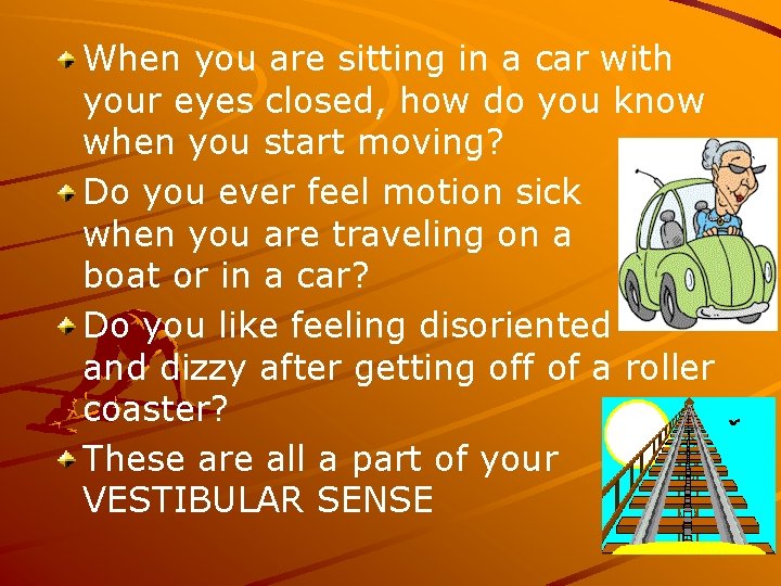 When you are sitting in a car with your eyes closed, how do you