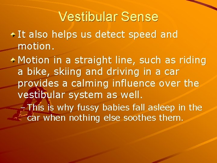 Vestibular Sense It also helps us detect speed and motion. Motion in a straight