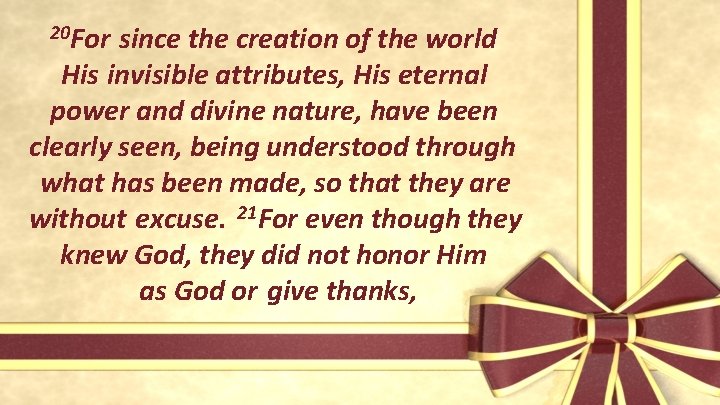 20 For since the creation of the world His invisible attributes, His eternal power