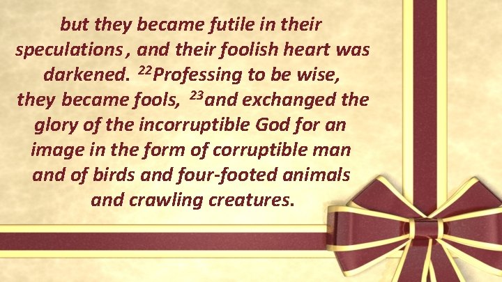 but they became futile in their speculations , and their foolish heart was darkened.