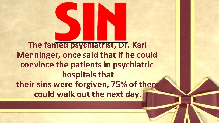 The famed psychiatrist, Dr. Karl Menninger, once said that if he could convince the