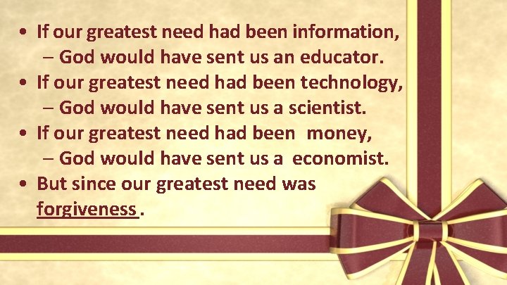  • If our greatest need had been information, – God would have sent