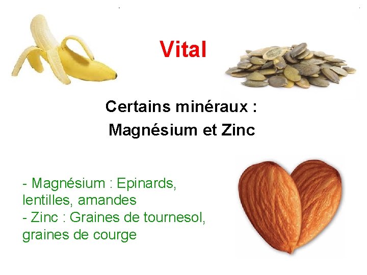Vital Certains minéraux : Magnésium et Zinc - Magnésium : Epinards, lentilles, amandes -