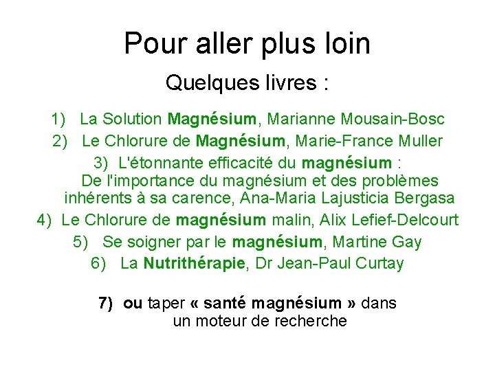 Pour aller plus loin Quelques livres : 1) La Solution Magnésium, Marianne Mousain-Bosc 2)