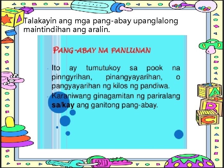 Talakayin ang mga pang-abay upanglalong maintindihan ang aralin. 