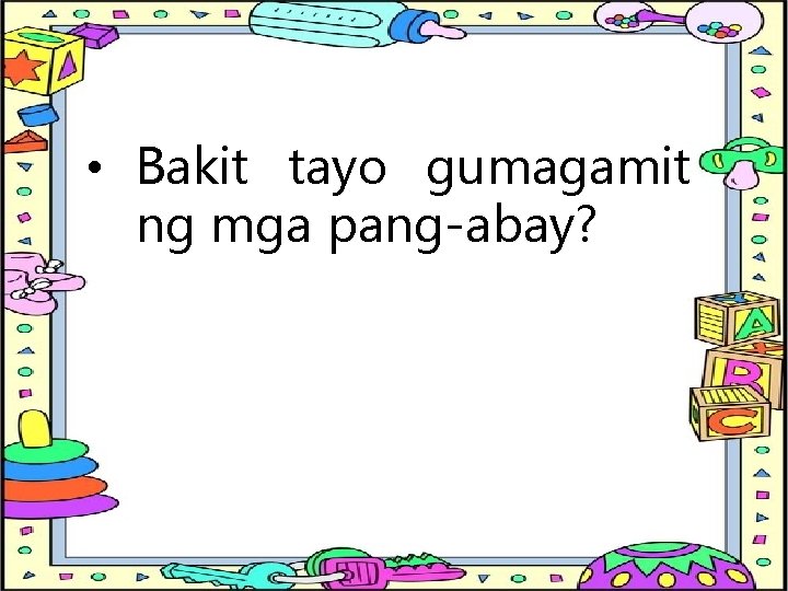  • Bakit tayo gumagamit ng mga pang-abay? 