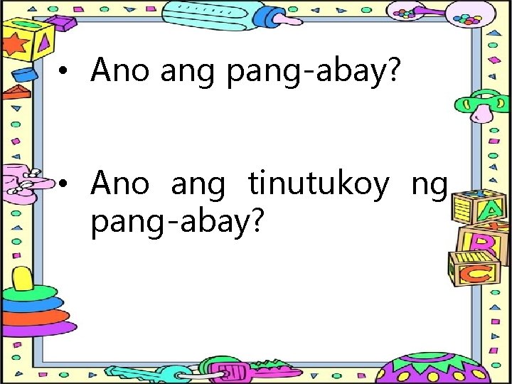  • Ano ang pang-abay? • Ano ang tinutukoy ng pang-abay? 