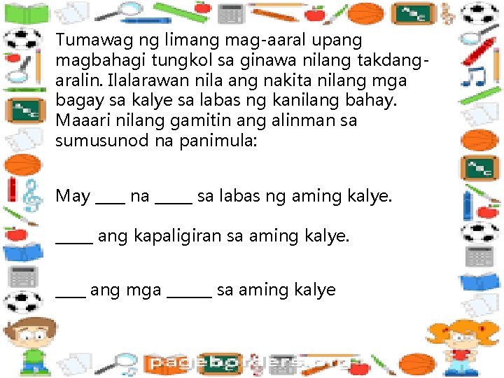 Tumawag ng limang mag-aaral upang magbahagi tungkol sa ginawa nilang takdangaralin. Ilalarawan nila ang