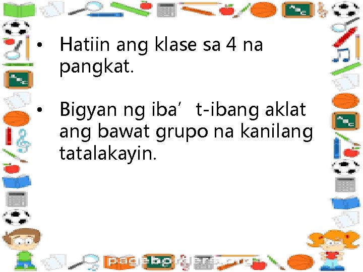  • Hatiin ang klase sa 4 na pangkat. • Bigyan ng iba’t-ibang aklat