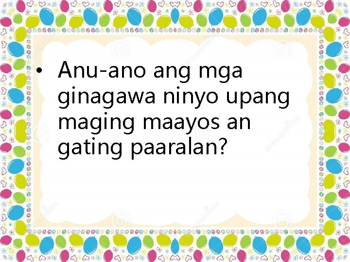  • Anu-ano ang mga ginagawa ninyo upang maging maayos an gating paaralan? 