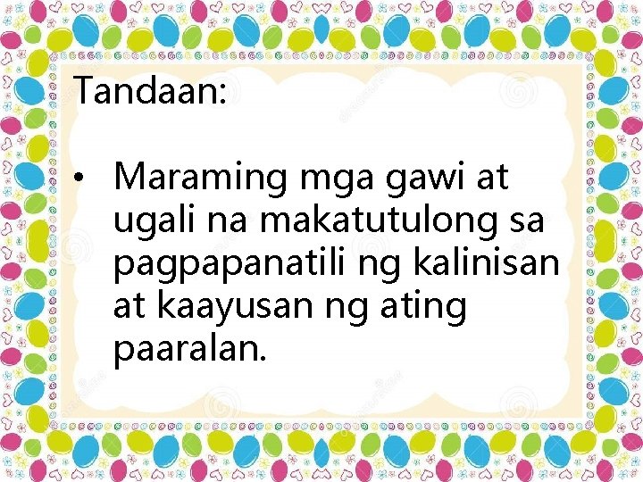 Tandaan: • Maraming mga gawi at ugali na makatutulong sa pagpapanatili ng kalinisan at