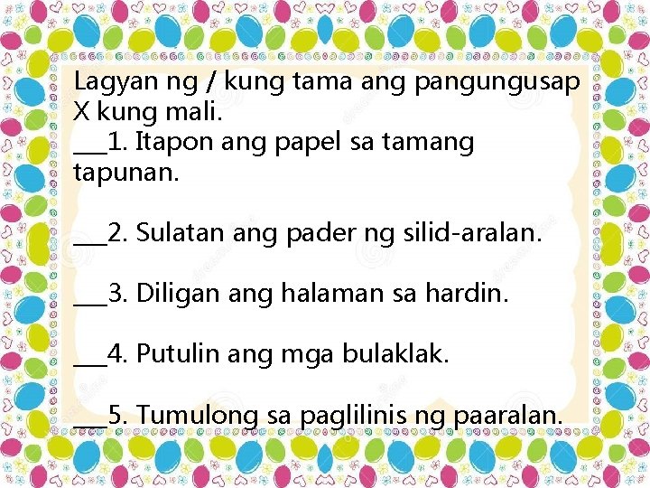 Lagyan ng / kung tama ang pangungusap X kung mali. ___1. Itapon ang papel