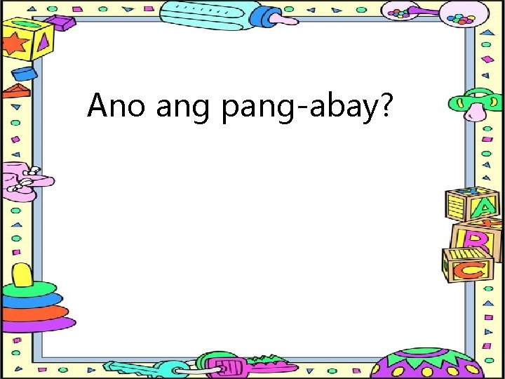 Ano ang pang-abay? 
