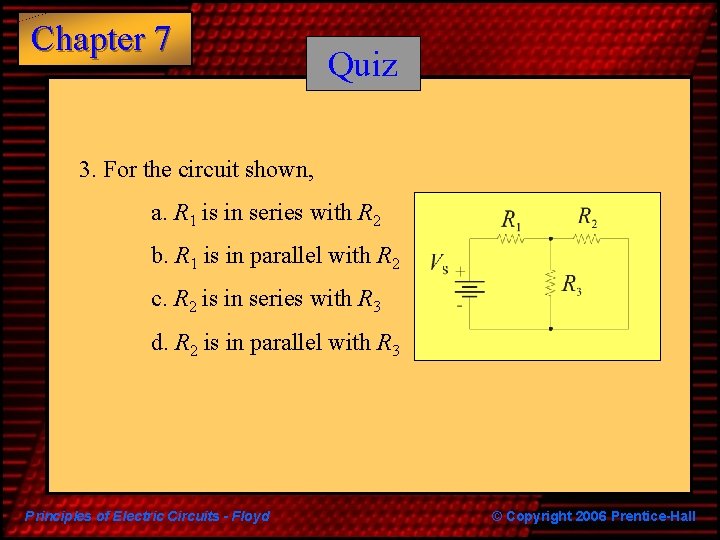 Chapter 7 Quiz 3. For the circuit shown, a. R 1 is in series