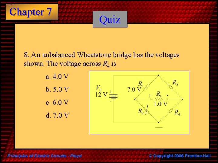 Chapter 7 Quiz 8. An unbalanced Wheatstone bridge has the voltages shown. The voltage