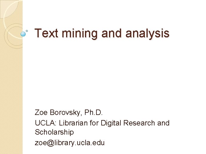 Text mining and analysis Zoe Borovsky, Ph. D. UCLA: Librarian for Digital Research and