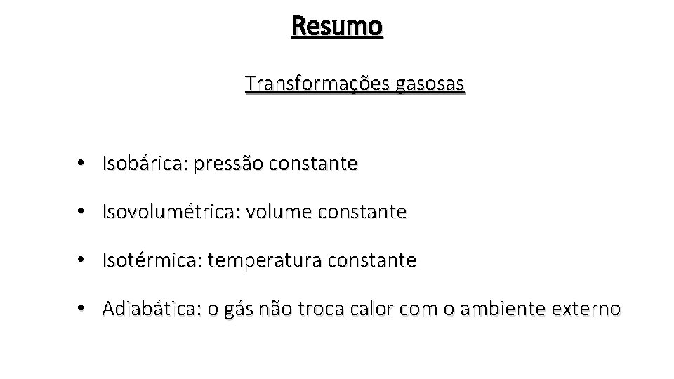 Resumo Transformações gasosas • Isobárica: pressão constante • Isovolumétrica: volume constante • Isotérmica: temperatura