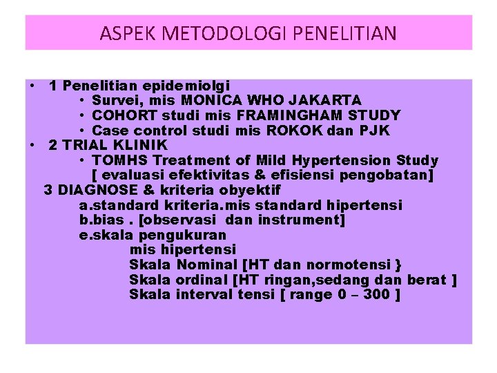 ASPEK METODOLOGI PENELITIAN • 1 Penelitian epidemiolgi • Survei, mis MONICA WHO JAKARTA •