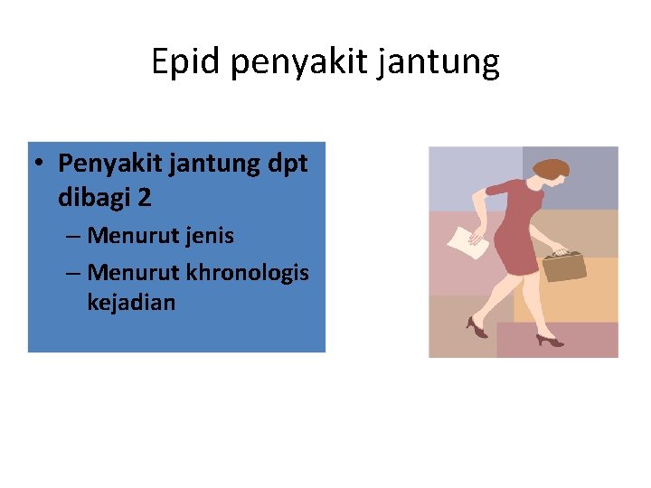 Epid penyakit jantung • Penyakit jantung dpt dibagi 2 – Menurut jenis – Menurut