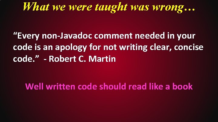 What we were taught was wrong… “Every non-Javadoc comment needed in your code is