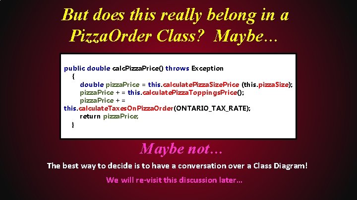 But does this really belong in a Pizza. Order Class? Maybe… public double calc.