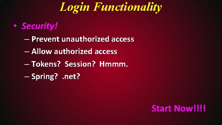 Login Functionality • Security! – Prevent unauthorized access – Allow authorized access – Tokens?